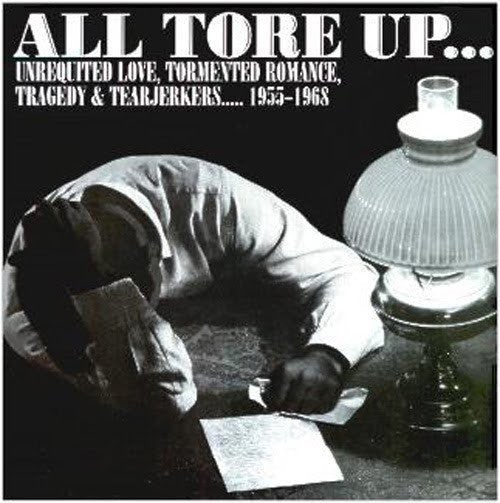 all tore up ... unrequited love, tormented romance, tragedy & tearjerkers .... 1955-1968